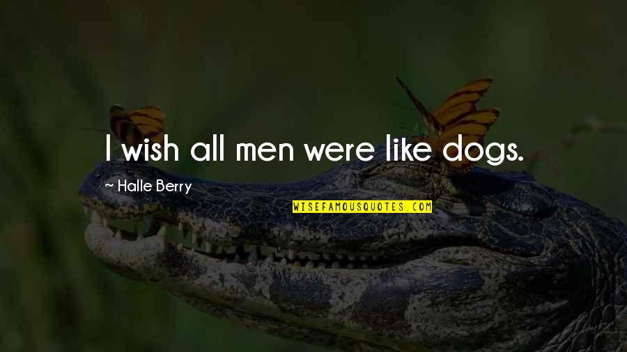 Neal Postman Quotes By Halle Berry: I wish all men were like dogs. Neal Postman Quotes By Halle Berry: I wish all men were like dogs.