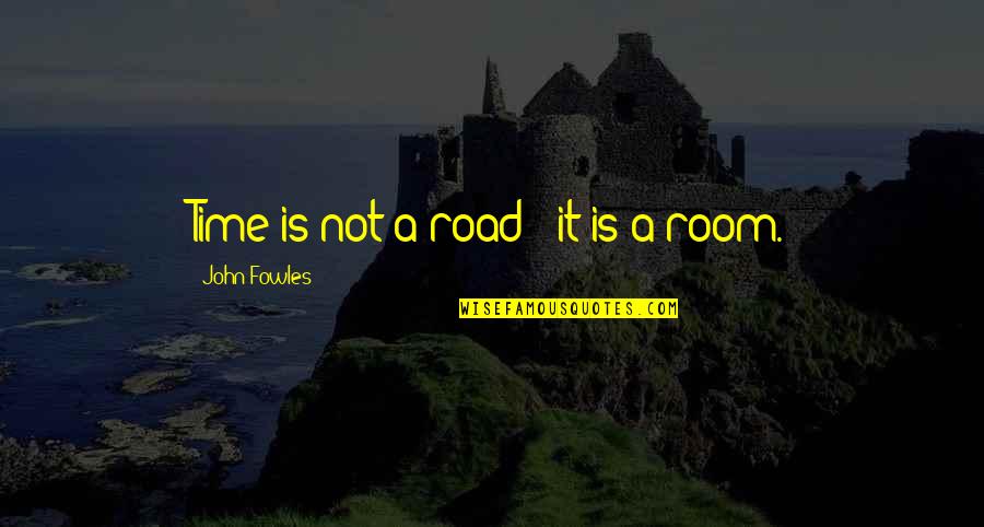 Neal Postman Quotes By John Fowles: Time is not a road - it is Neal Postman Quotes By John Fowles: Time is not a road - it is