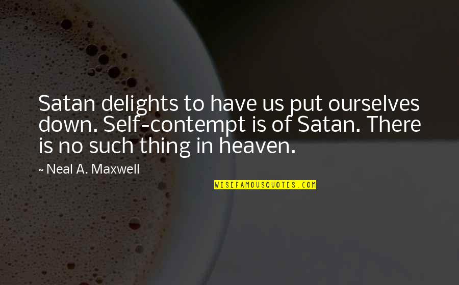 Neal Quotes By Neal A. Maxwell: Satan delights to have us put ourselves down.