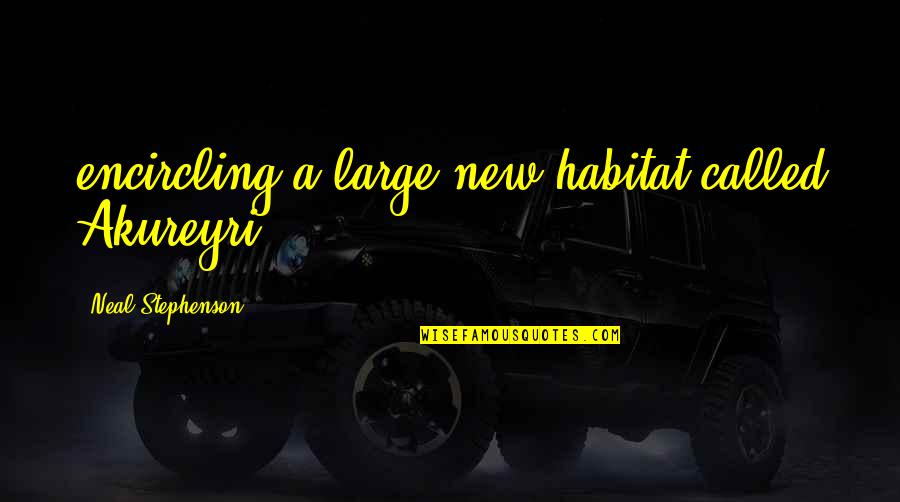 Neal Quotes By Neal Stephenson: encircling a large new habitat called Akureyri, Neal Quotes By Neal Stephenson: encircling a large new habitat called Akureyri,