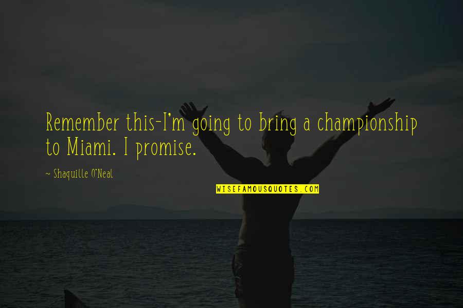 Neal Quotes By Shaquille O'Neal: Remember this-I'm going to bring a championship to Neal Quotes By Shaquille O'Neal: Remember this-I'm going to bring a championship to