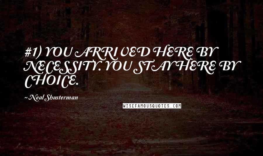 Neal Shusterman quotes: #1) YOU ARRIVED HERE BY NECESSITY. YOU STAY HERE BY CHOICE.