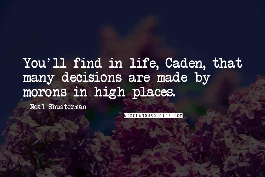 Neal Shusterman quotes: You'll find in life, Caden, that many decisions are made by morons in high places.
