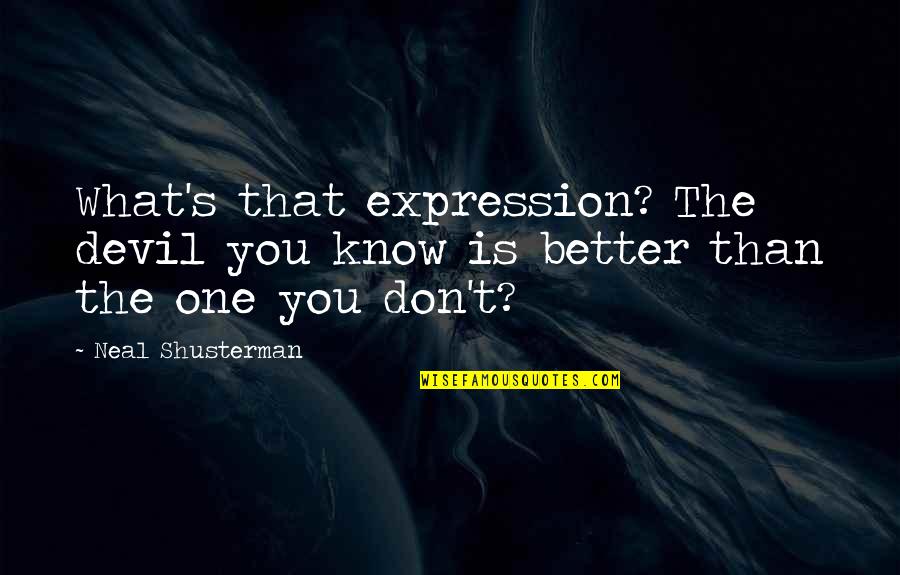 Neal Shusterman Quotes By Neal Shusterman: What's that expression? The devil you know is