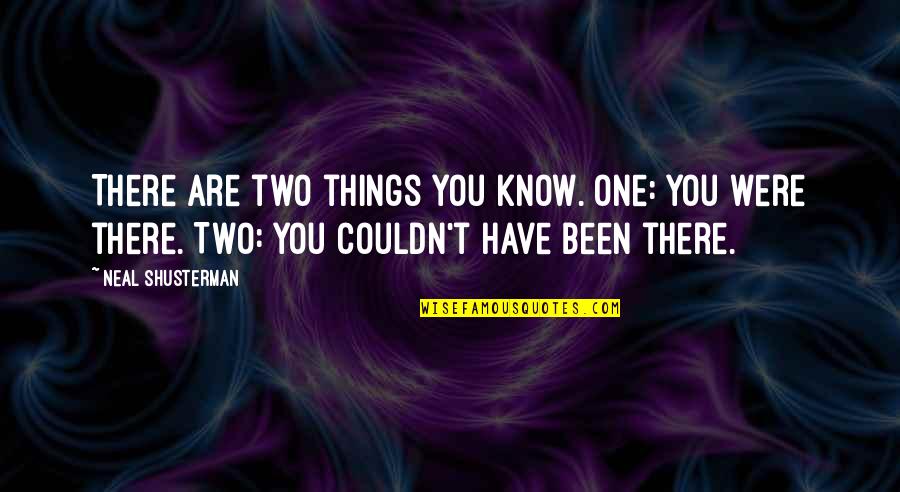 Neal Shusterman Quotes By Neal Shusterman: There are two things you know. One: You