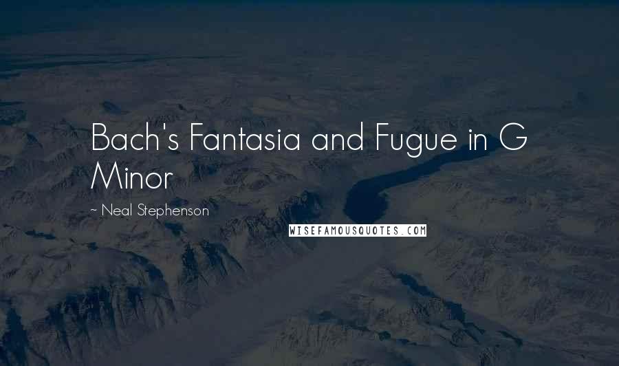 Neal Stephenson quotes: Bach's Fantasia and Fugue in G Minor