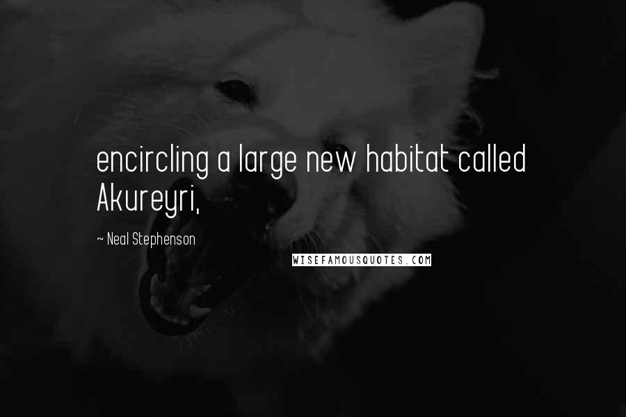 Neal Stephenson quotes: encircling a large new habitat called Akureyri,