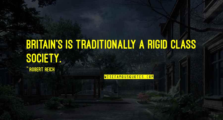 Nealabc Quotes By Robert Reich: Britain's is traditionally a rigid class society.