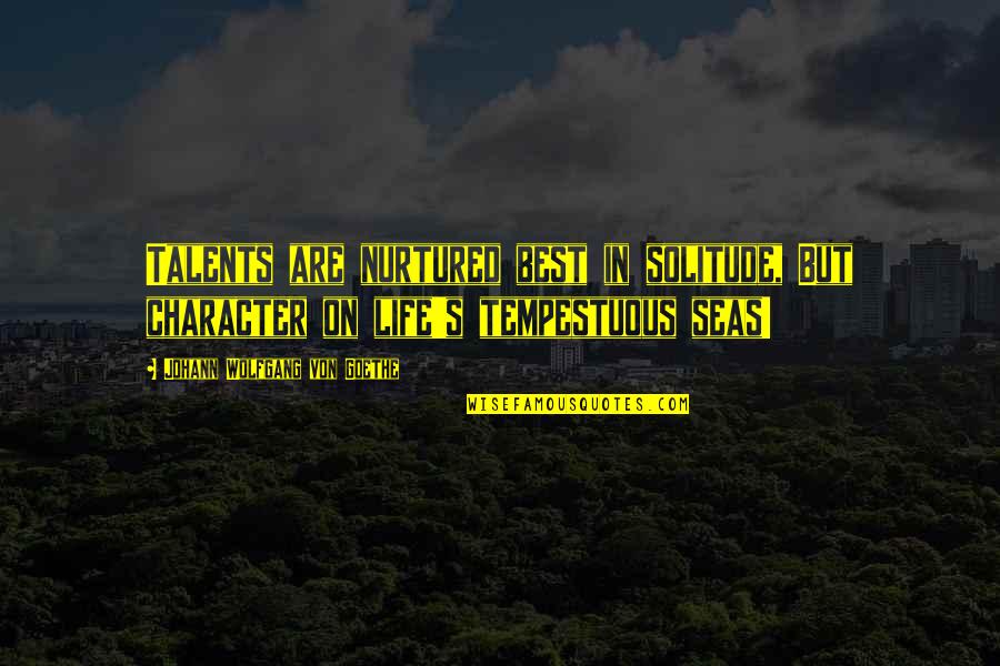 Neale Diamond Walsh Quotes By Johann Wolfgang Von Goethe: Talents are nurtured best in solitude, But character Neale Diamond Walsh Quotes By Johann Wolfgang Von Goethe: Talents are nurtured best in solitude, But character