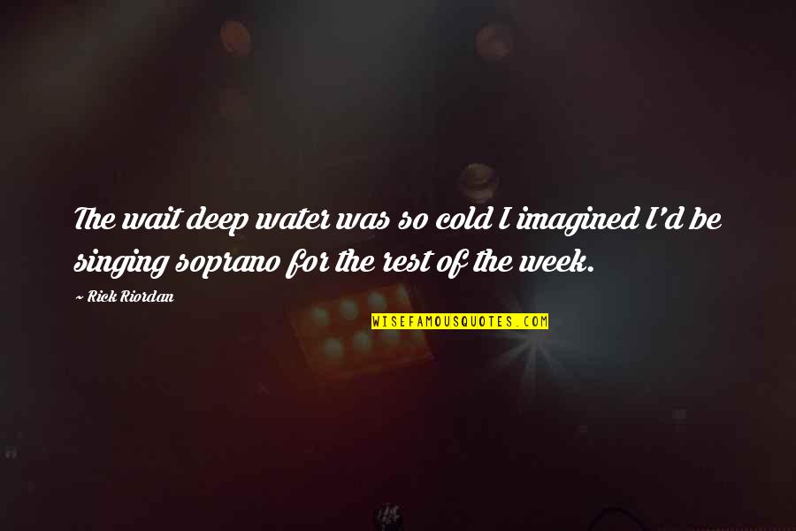 Neale Diamond Walsh Quotes By Rick Riordan: The wait deep water was so cold I Neale Diamond Walsh Quotes By Rick Riordan: The wait deep water was so cold I