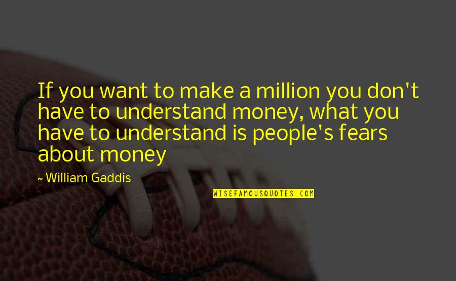 Neale Donald Walsch Fear Quotes By William Gaddis: If you want to make a million you