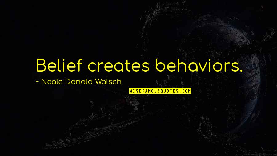 Neale Quotes By Neale Donald Walsch: Belief creates behaviors.