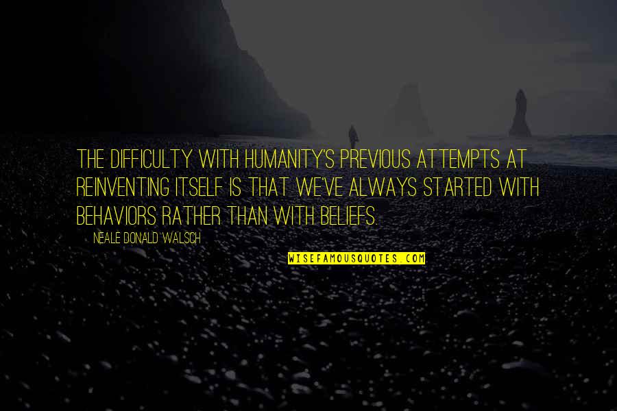 Neale Walsch Quotes By Neale Donald Walsch: The difficulty with humanity's previous attempts at reinventing Neale Walsch Quotes By Neale Donald Walsch: The difficulty with humanity's previous attempts at reinventing