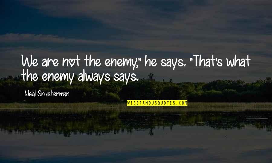 Neal's Quotes By Neal Shusterman: We are not the enemy," he says. "That's