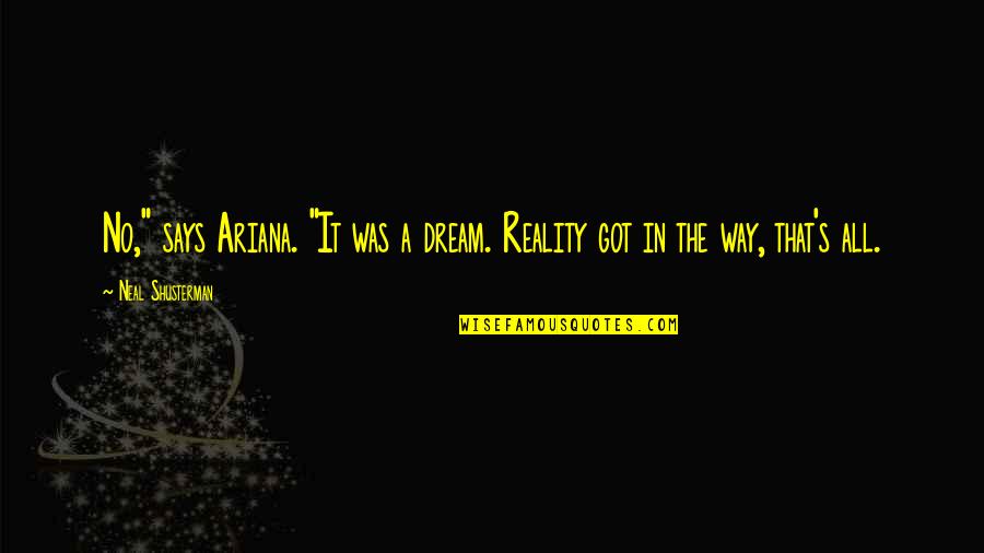 Neal's Quotes By Neal Shusterman: No," says Ariana. "It was a dream. Reality