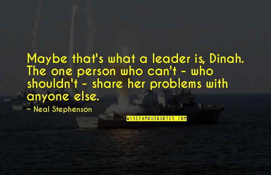 Neal's Quotes By Neal Stephenson: Maybe that's what a leader is, Dinah. The