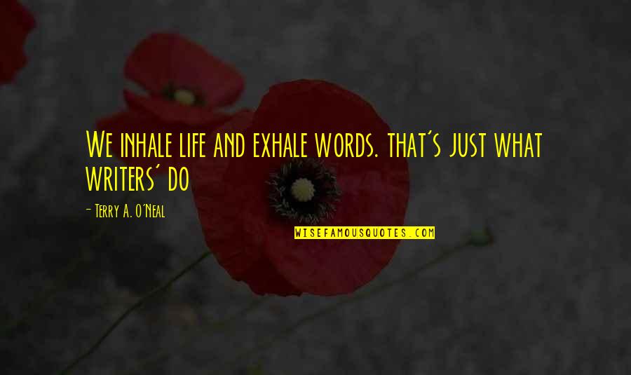 Neal's Quotes By Terry A. O'Neal: We inhale life and exhale words. that's just