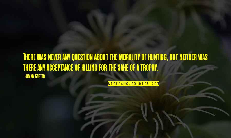 Nealy Glenn Quotes By Jimmy Carter: There was never any question about the morality