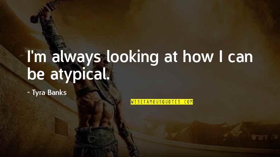 Nealy Glenn Quotes By Tyra Banks: I'm always looking at how I can be Nealy Glenn Quotes By Tyra Banks: I'm always looking at how I can be
