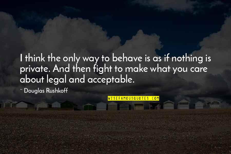 Neamuri In Engleza Quotes By Douglas Rushkoff: I think the only way to behave is Neamuri In Engleza Quotes By Douglas Rushkoff: I think the only way to behave is