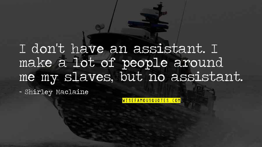 Neanche Io Quotes By Shirley Maclaine: I don't have an assistant. I make a Neanche Io Quotes By Shirley Maclaine: I don't have an assistant. I make a