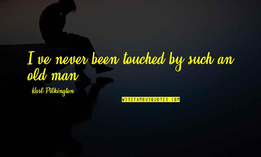 Neander Quotes By Karl Pilkington: I've never been touched by such an old Neander Quotes By Karl Pilkington: I've never been touched by such an old