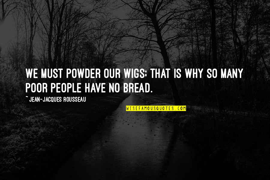 Neandertaler Foto Quotes By Jean-Jacques Rousseau: We must powder our wigs; that is why