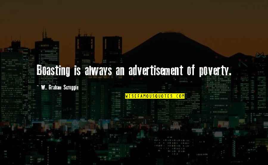 Neanderthalensis Quotes By W. Graham Scroggie: Boasting is always an advertisement of poverty. Neanderthalensis Quotes By W. Graham Scroggie: Boasting is always an advertisement of poverty.