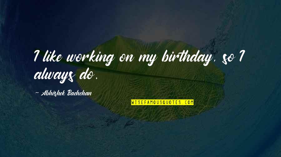Neanderthals And The Bible Quotes By Abhishek Bachchan: I like working on my birthday, so I
