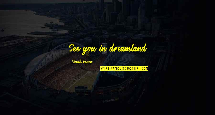 Neans Creations Quotes By Sarah Dessen: See you in dreamland