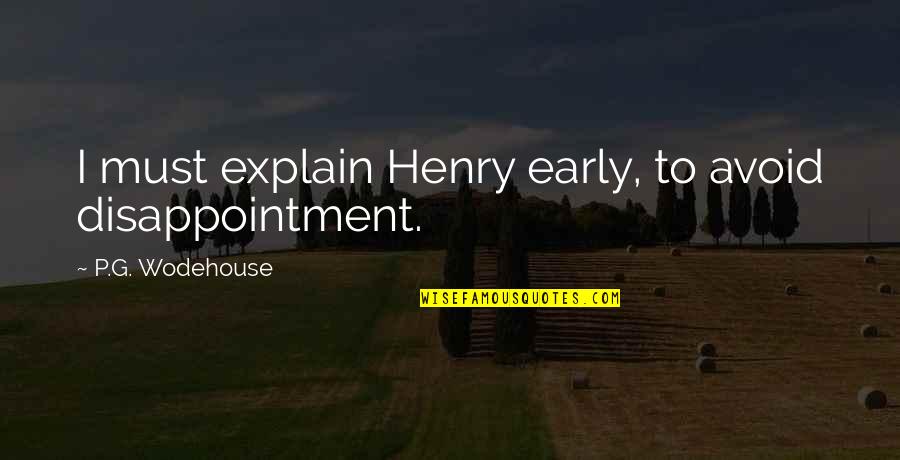 Neanstorm Quotes By P.G. Wodehouse: I must explain Henry early, to avoid disappointment. Neanstorm Quotes By P.G. Wodehouse: I must explain Henry early, to avoid disappointment.