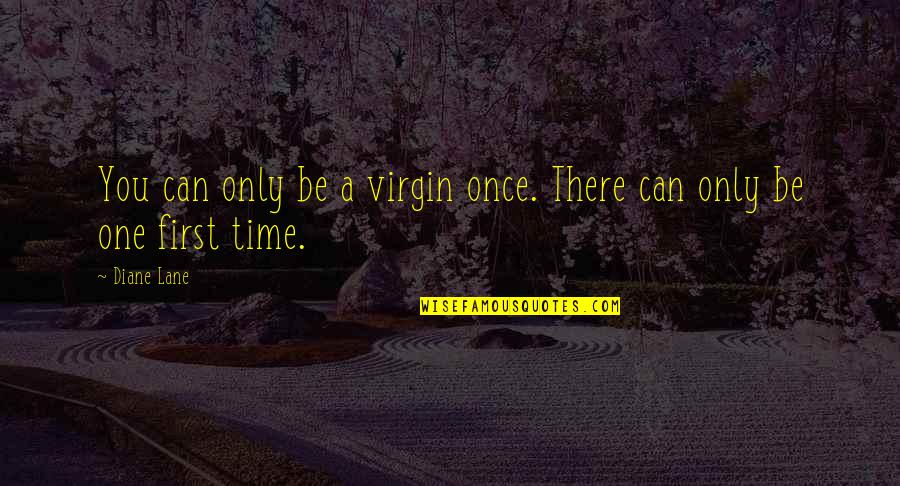 Neanthe Bella Palm Quotes By Diane Lane: You can only be a virgin once. There