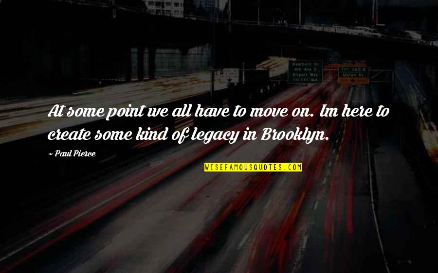 Neaparat Dex Quotes By Paul Pierce: At some point we all have to move Neaparat Dex Quotes By Paul Pierce: At some point we all have to move