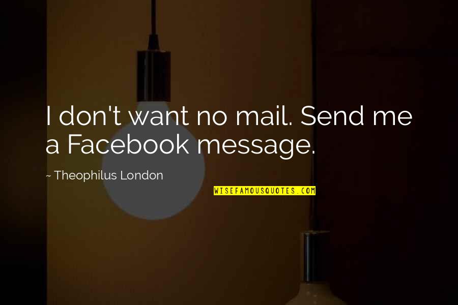 Neaparat Dex Quotes By Theophilus London: I don't want no mail. Send me a Neaparat Dex Quotes By Theophilus London: I don't want no mail. Send me a