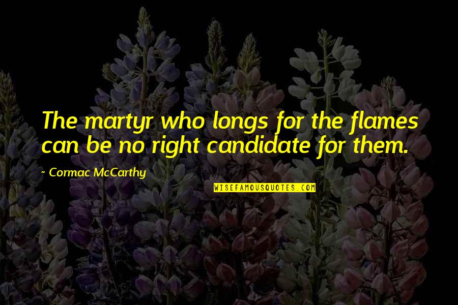 Neapolitan Love Quotes By Cormac McCarthy: The martyr who longs for the flames can