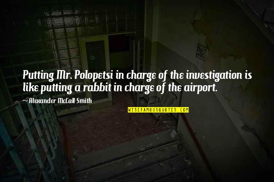 Near And Dear Ones Quotes By Alexander McCall Smith: Putting Mr. Polopetsi in charge of the investigation