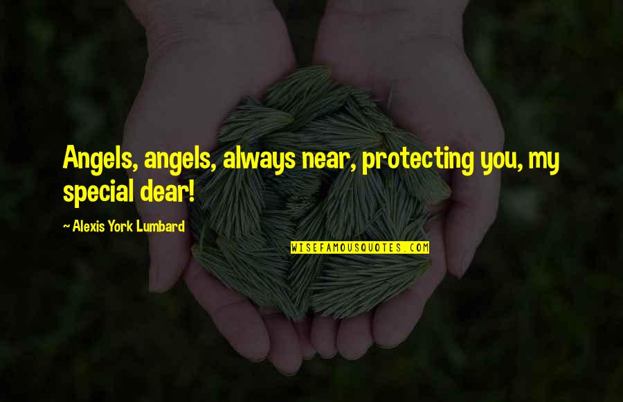 Near And Dear Quotes By Alexis York Lumbard: Angels, angels, always near, protecting you, my special