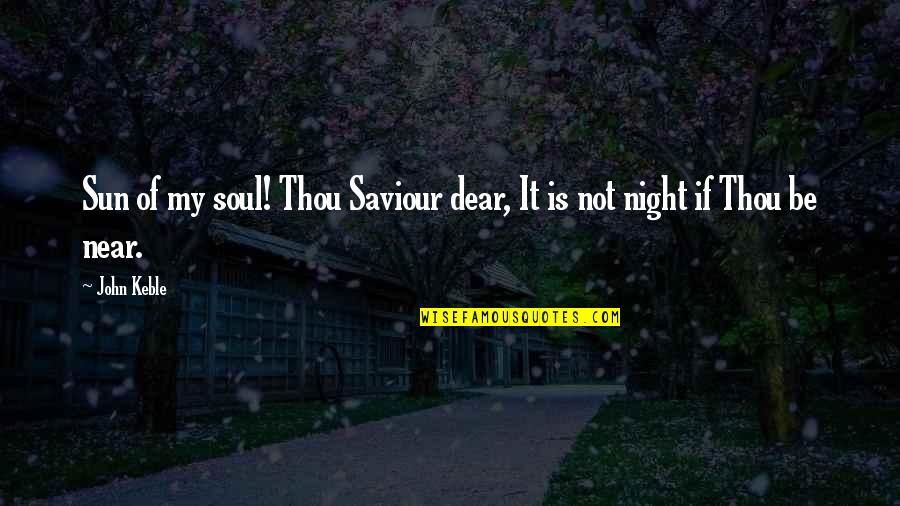 Near And Dear Quotes By John Keble: Sun of my soul! Thou Saviour dear, It