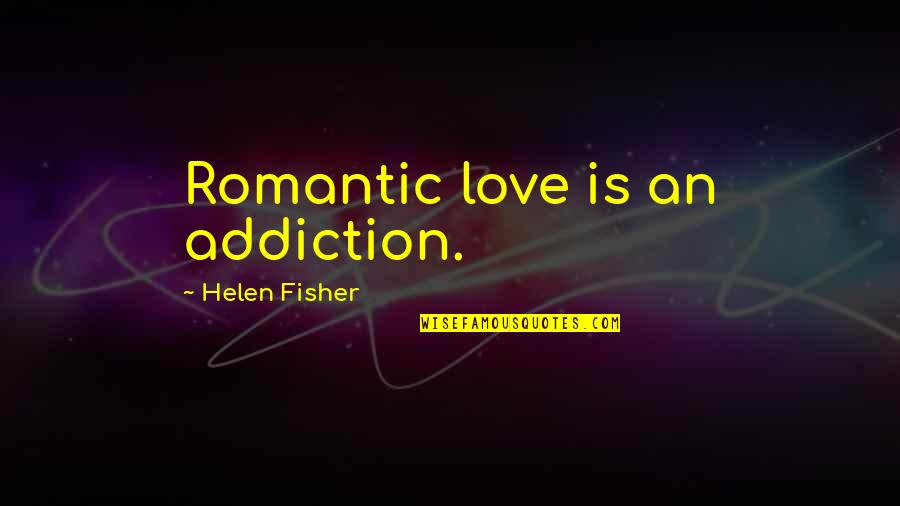Near And Dear To My Heart Quotes By Helen Fisher: Romantic love is an addiction. Near And Dear To My Heart Quotes By Helen Fisher: Romantic love is an addiction.