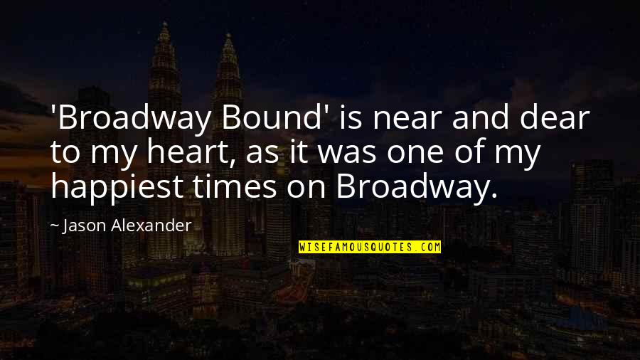 Near And Dear To My Heart Quotes By Jason Alexander: 'Broadway Bound' is near and dear to my