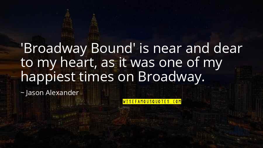 Near And Dear To My Heart Quotes By Jason Alexander: 'Broadway Bound' is near and dear to my Near And Dear To My Heart Quotes By Jason Alexander: 'Broadway Bound' is near and dear to my