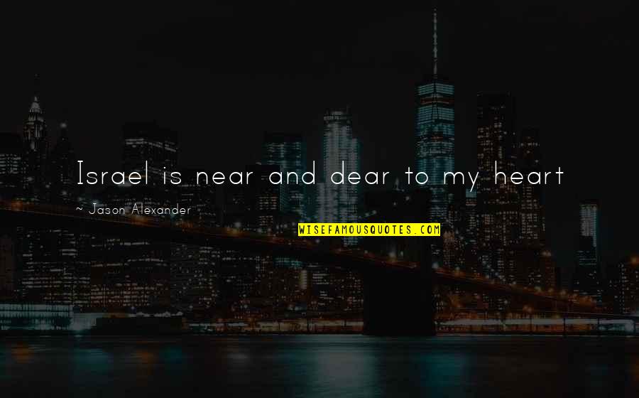 Near And Dear To My Heart Quotes By Jason Alexander: Israel is near and dear to my heart Near And Dear To My Heart Quotes By Jason Alexander: Israel is near and dear to my heart