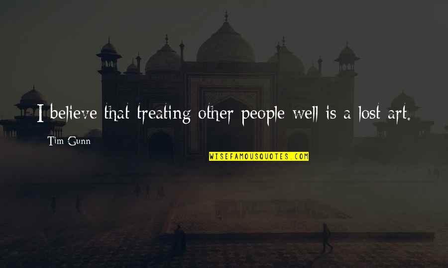 Near And Dear To My Heart Quotes By Tim Gunn: I believe that treating other people well is