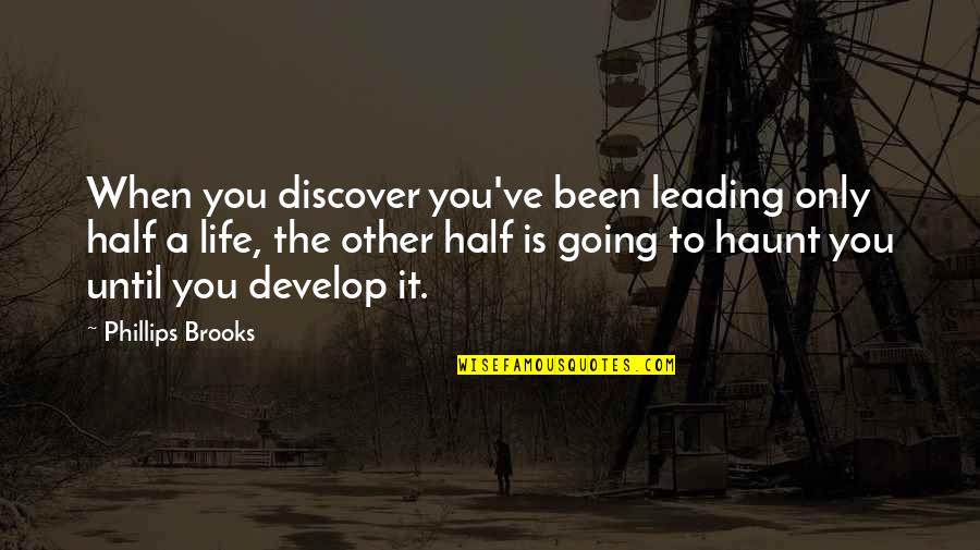 Near Breakdown Quotes By Phillips Brooks: When you discover you've been leading only half Near Breakdown Quotes By Phillips Brooks: When you discover you've been leading only half