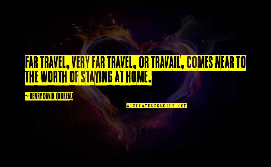 Near But Far Quotes By Henry David Thoreau: Far travel, very far travel, or travail, comes