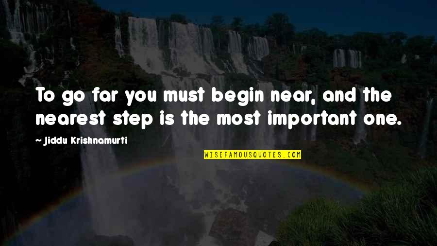 Near But Far Quotes By Jiddu Krishnamurti: To go far you must begin near, and
