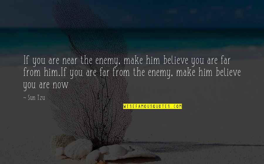Near But Far Quotes By Sun Tzu: If you are near the enemy, make him