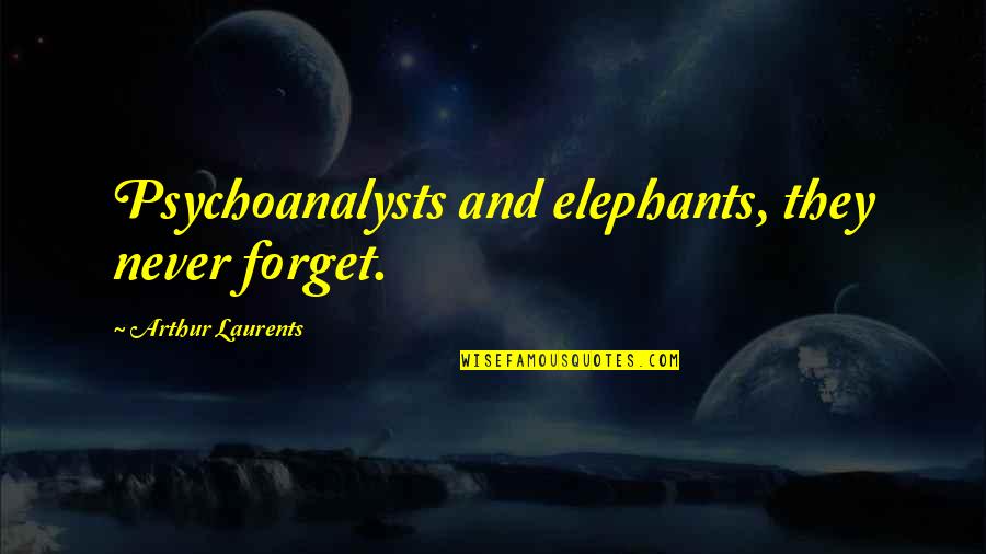 Near Civil Engineering Quotes By Arthur Laurents: Psychoanalysts and elephants, they never forget. Near Civil Engineering Quotes By Arthur Laurents: Psychoanalysts and elephants, they never forget.