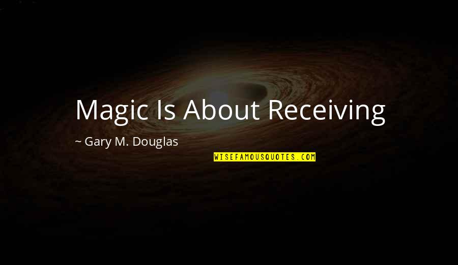 Near Death Experiences And Mystical Experiences Quotes By Gary M. Douglas: Magic Is About Receiving