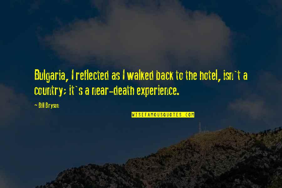 Near Death Quotes By Bill Bryson: Bulgaria, I reflected as I walked back to